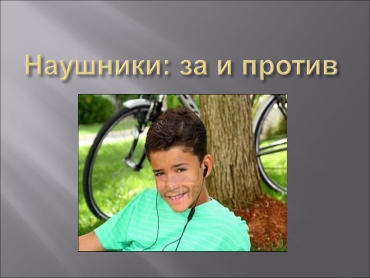 Презентация: "Наушники: за и против" - Скачать презентации бесплатно | Читать или скачать учебники для школы онлайн бесплатно ☑ Школьные учебники school-textbook.com