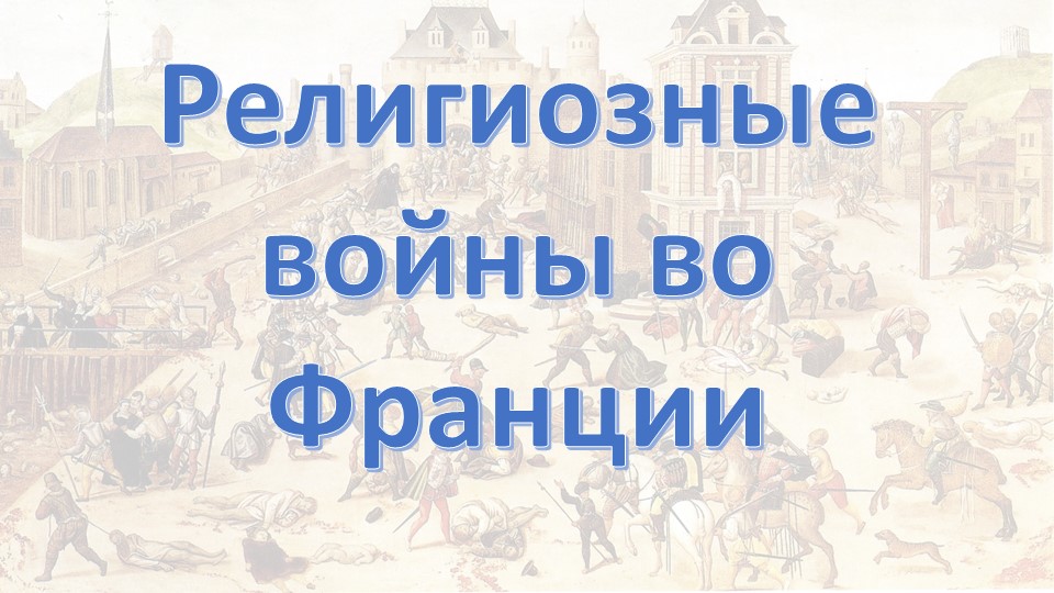 Презентация по истории на тему "Религиозные войны во Франции" (7 класс) - Скачать презентации бесплатно | Читать или скачать учебники для школы онлайн бесплатно ☑ Школьные учебники school-textbook.com