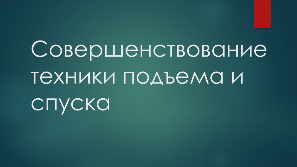 Презентация на тему: Совершенствование техники подъема и спуска - Скачать презентации бесплатно | Читать или скачать учебники для школы онлайн бесплатно ☑ Школьные учебники school-textbook.com