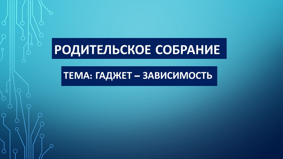 Презентация на родительское собрание на тему "Гаджет-зависимость" - Скачать презентации бесплатно | Читать или скачать учебники для школы онлайн бесплатно ☑ Школьные учебники school-textbook.com