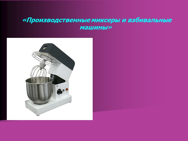 Презентация на тему «Производственные миксеры и взбивальные машины» - Скачать презентации бесплатно | Читать или скачать учебники для школы онлайн бесплатно ☑ Школьные учебники school-textbook.com