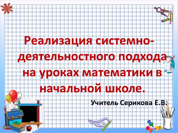 Презентация " Реализация системно-деятельностного подхода на уроках математике в начальной школе" - Скачать презентации бесплатно | Читать или скачать учебники для школы онлайн бесплатно ☑ Школьные учебники school-textbook.com