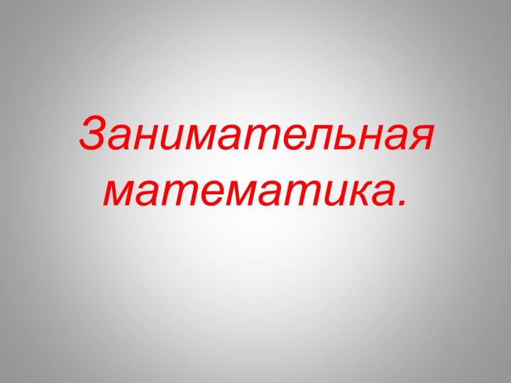 Презентация по математике на тему "Занимательная математика".(1 класс) - Скачать презентации бесплатно | Читать или скачать учебники для школы онлайн бесплатно ☑ Школьные учебники school-textbook.com