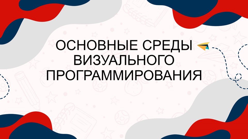 Презентация "Основные среды визуального программирования" - Скачать презентации бесплатно | Читать или скачать учебники для школы онлайн бесплатно ☑ Школьные учебники school-textbook.com