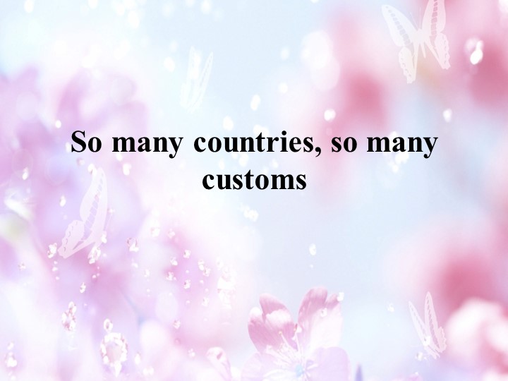Презентация к уроку "So many countries, so many customs" - Скачать презентации бесплатно | Читать или скачать учебники для школы онлайн бесплатно ☑ Школьные учебники school-textbook.com