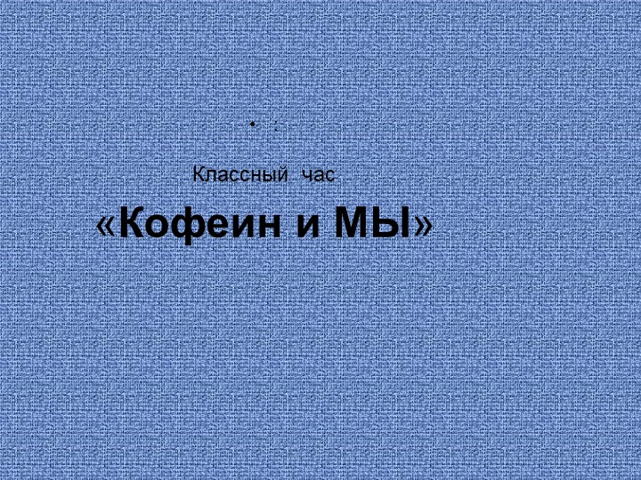 Презентация к воспитательному мероприятию "Кофеин и мы" - Скачать презентации бесплатно | Читать или скачать учебники для школы онлайн бесплатно ☑ Школьные учебники school-textbook.com