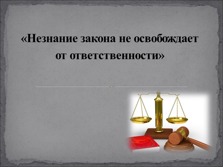 Презентация _Незнание закона не освобождает от ответственности - Скачать презентации бесплатно | Читать или скачать учебники для школы онлайн бесплатно ☑ Школьные учебники school-textbook.com