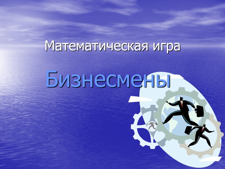 Презентация к математической игре "Бизнесмены" - Скачать презентации бесплатно | Читать или скачать учебники для школы онлайн бесплатно ☑ Школьные учебники school-textbook.com