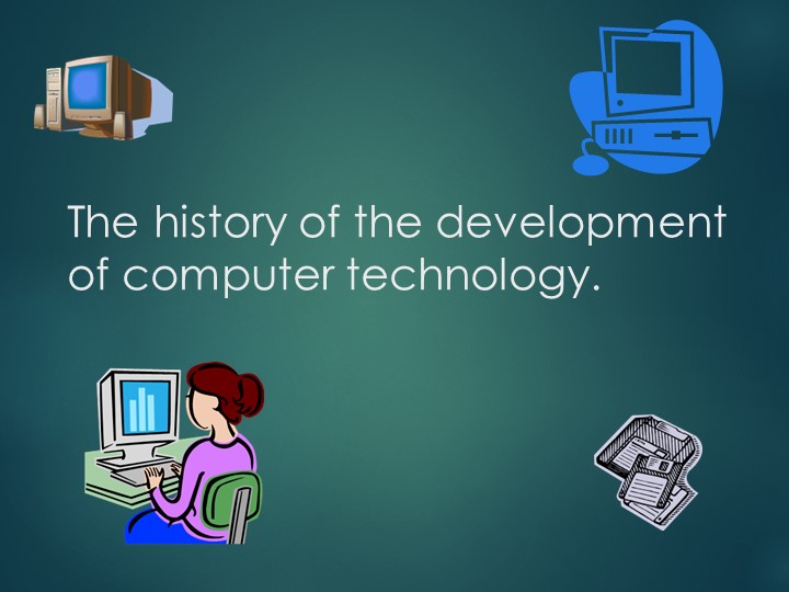 The history of computers. - Скачать презентации бесплатно | Читать или скачать учебники для школы онлайн бесплатно ☑ Школьные учебники school-textbook.com
