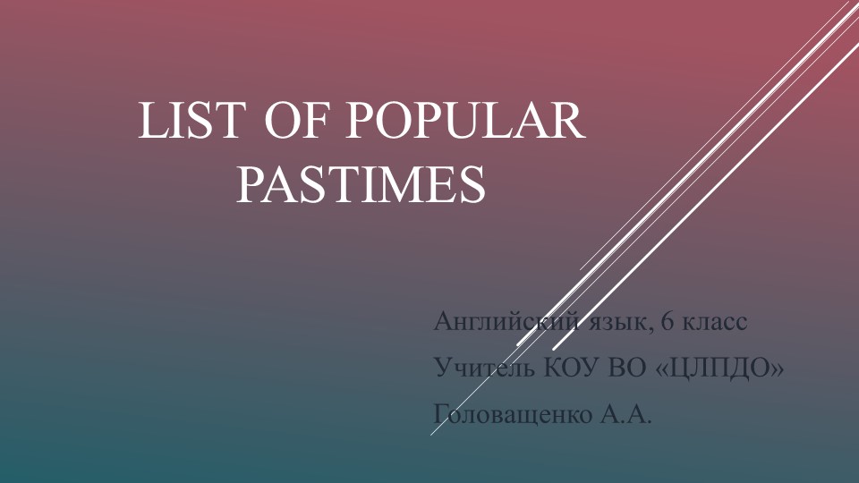 Презентация "List of Popular Pastimes" - Скачать презентации бесплатно | Читать или скачать учебники для школы онлайн бесплатно ☑ Школьные учебники school-textbook.com