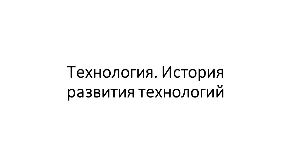 Презентация "Технология. История развития технологий" 7 класс - Скачать презентации бесплатно | Читать или скачать учебники для школы онлайн бесплатно ☑ Школьные учебники school-textbook.com