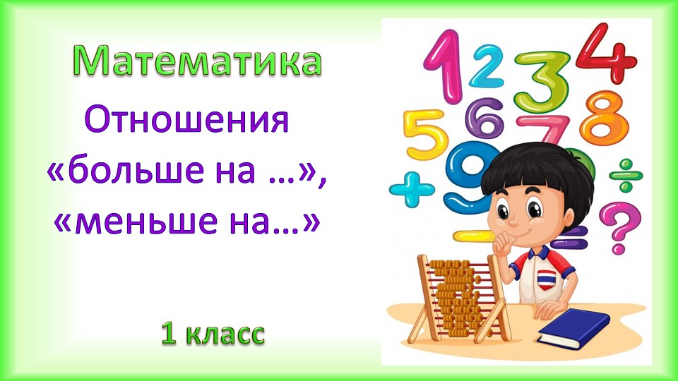 Презентация по математике в 1 классе на тему "Отношения "больше на несколько единиц", "меньше на несколько единиц" - Скачать презентации бесплатно | Читать или скачать учебники для школы онлайн бесплатно ☑ Школьные учебники school-textbook.com