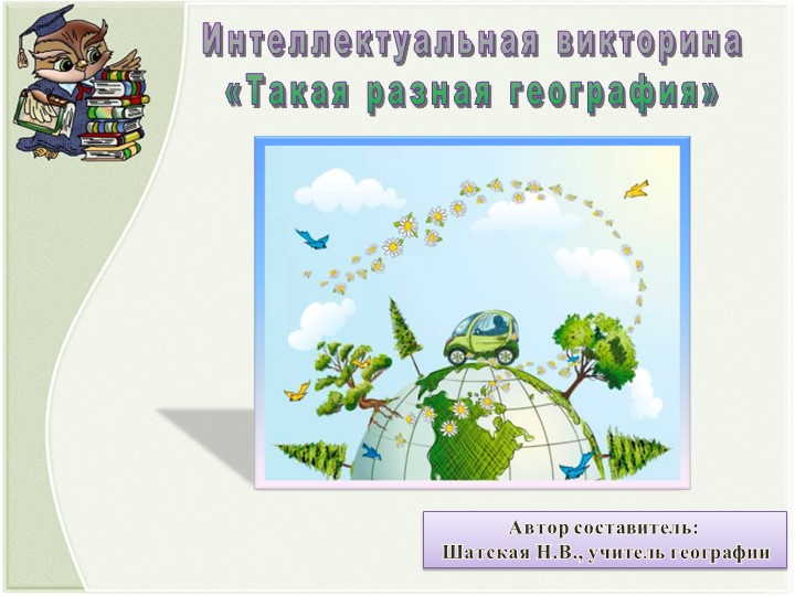Презентация по географии "Интеллектуальная викторина "Такая разная география"" - Скачать презентации бесплатно | Читать или скачать учебники для школы онлайн бесплатно ☑ Школьные учебники school-textbook.com