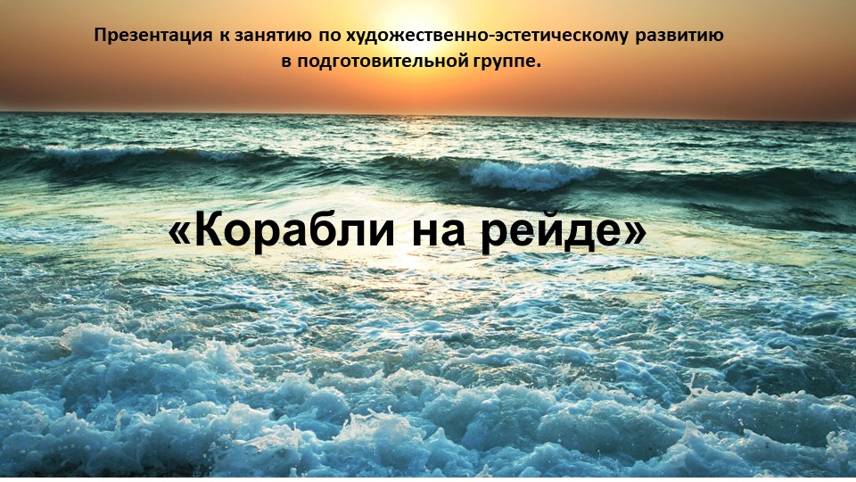 Презентация к занятию по художественно-эстетическому развитию в подготовительной группе. Рисование: "Корабли на рейде". - Скачать презентации бесплатно | Читать или скачать учебники для школы онлайн бесплатно ☑ Школьные учебники school-textbook.com