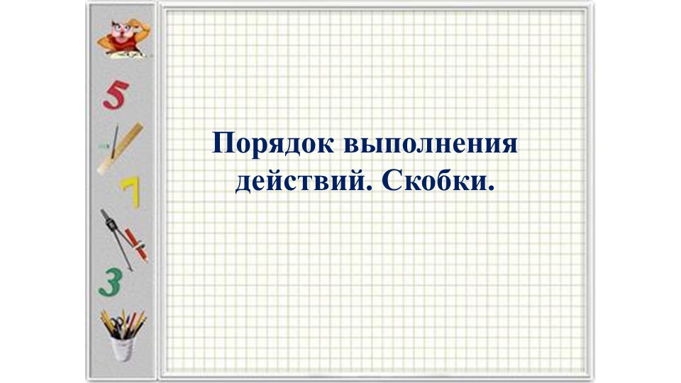 Презентация на тему: Порядок действий - Скачать презентации бесплатно | Читать или скачать учебники для школы онлайн бесплатно ☑ Школьные учебники school-textbook.com