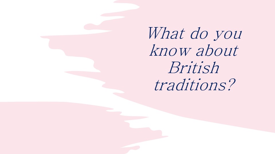 What do you know about British traditions? - Скачать презентации бесплатно | Читать или скачать учебники для школы онлайн бесплатно ☑ Школьные учебники school-textbook.com