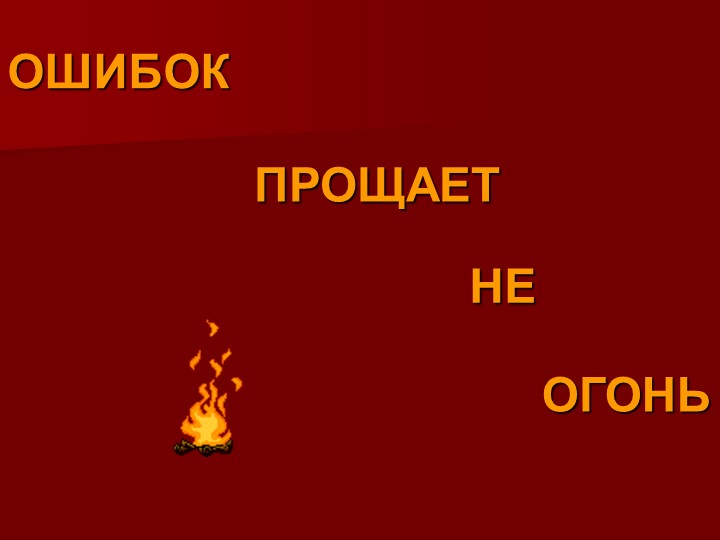 Презентация в внеклассному занятию по ПБ "Огонь ошибок не прощает" - Скачать презентации бесплатно | Читать или скачать учебники для школы онлайн бесплатно ☑ Школьные учебники school-textbook.com