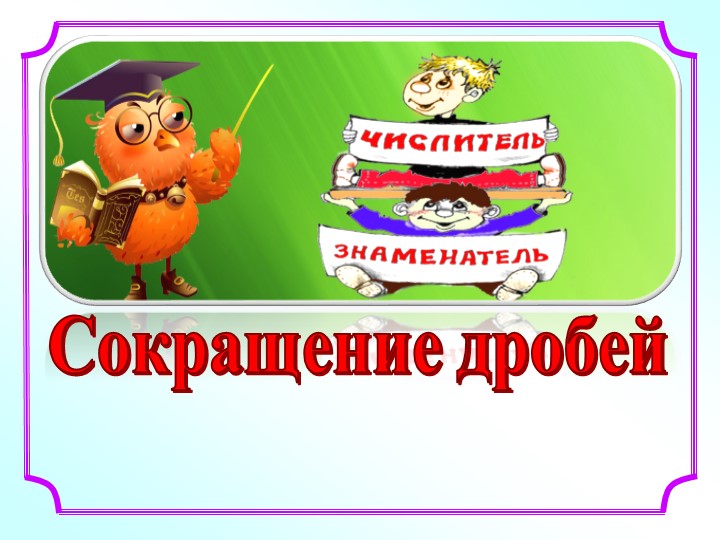 Сокращение дробей 6 класс - Скачать презентации бесплатно | Читать или скачать учебники для школы онлайн бесплатно ☑ Школьные учебники school-textbook.com