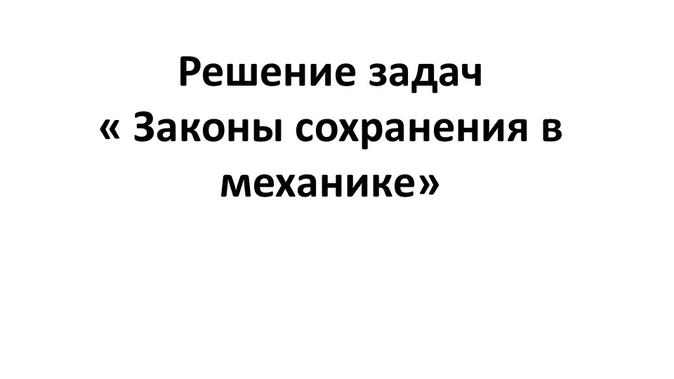 Презентация по физике на тему "Решение задач на законы сохранения в механике" (10 класс) - Скачать презентации бесплатно | Читать или скачать учебники для школы онлайн бесплатно ☑ Школьные учебники school-textbook.com