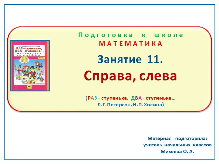 Презентация по математике на тему: Занятие. 11 "Справа, слева" Подготовка к школе Л.Г.Петерсон, Н.П.Холина "Раз - ступенька, два - ступенька" - Скачать презентации бесплатно | Читать или скачать учебники для школы онлайн бесплатно ☑ Школьные учебники school-textbook.com