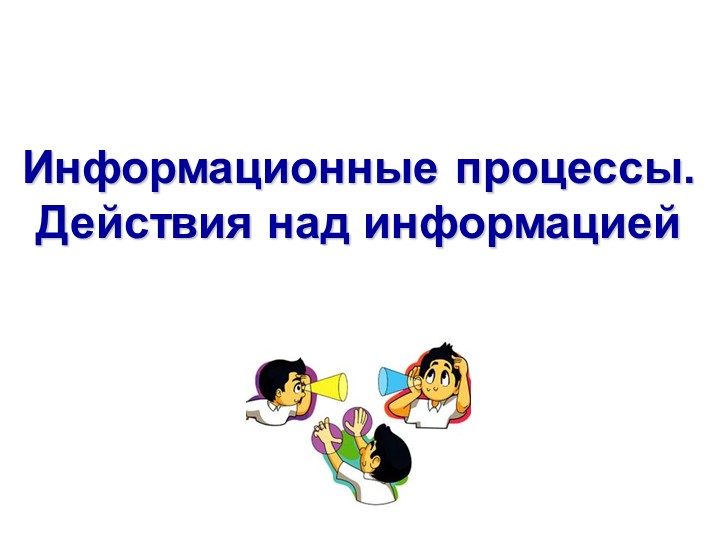 Презентация к уроку информатики в 3 классе на тему: "Информационные процессы. Действия с информацией" - Скачать презентации бесплатно | Читать или скачать учебники для школы онлайн бесплатно ☑ Школьные учебники school-textbook.com