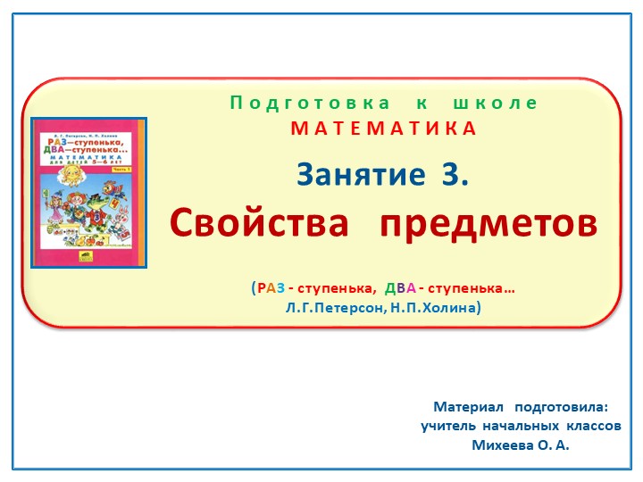 Презентация по математике на тему: Занятие. 3 "Свойства предметов" Подготовка к школе Л.Г.Петерсон, Н.П.Холина "Раз- ступенька, два-ступенька" - Скачать презентации бесплатно | Читать или скачать учебники для школы онлайн бесплатно ☑ Школьные учебники school-textbook.com