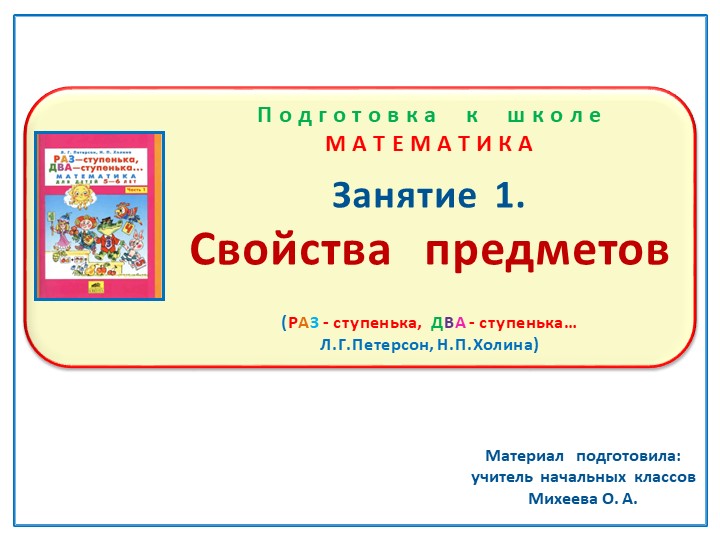 Презентация по математике на тему: Занятие.1 "Свойства предметов" Подготовка к школе Л.Г.Петерсон Н.П.Холина "Раз-ступенька, два-ступенька" - Скачать презентации бесплатно | Читать или скачать учебники для школы онлайн бесплатно ☑ Школьные учебники school-textbook.com