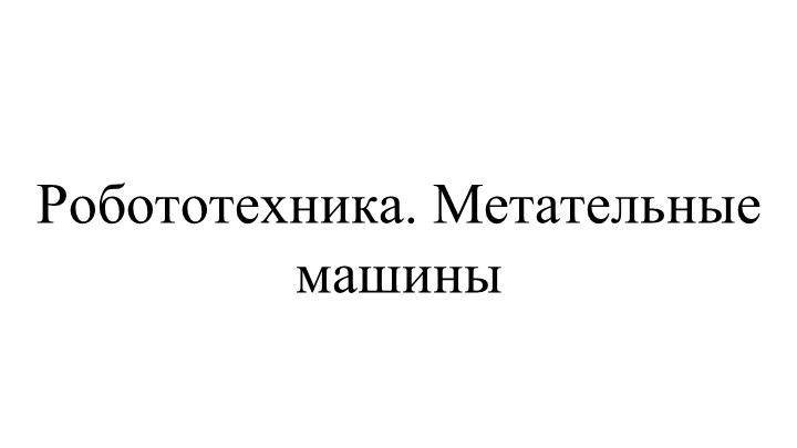 Презентация по робототехнике на тему "Сборка метательной машины" - Скачать презентации бесплатно | Читать или скачать учебники для школы онлайн бесплатно ☑ Школьные учебники school-textbook.com