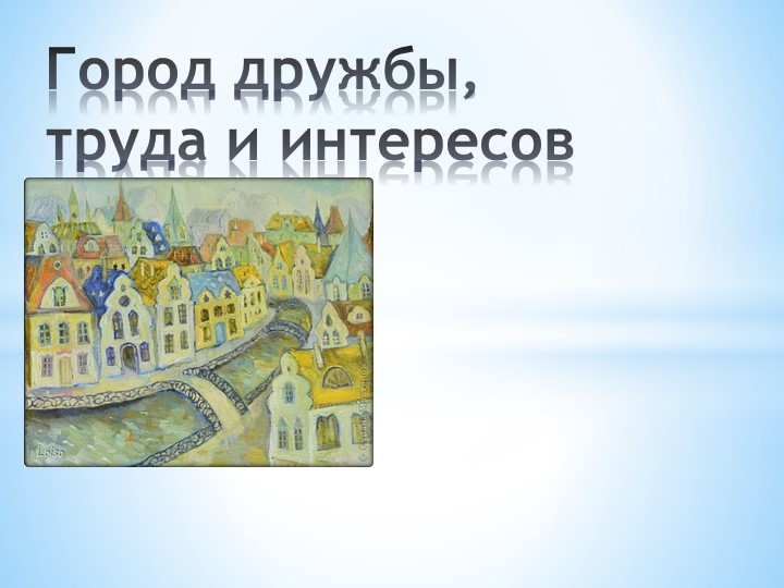 Презентация "Город дружбы, труда и интересов". - Скачать презентации бесплатно | Читать или скачать учебники для школы онлайн бесплатно ☑ Школьные учебники school-textbook.com