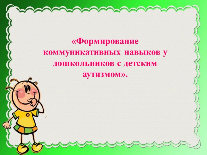 Презентация на тему "Формирование коммуникативных навыков у дошкольников с детским аутизмом" - Скачать презентации бесплатно | Читать или скачать учебники для школы онлайн бесплатно ☑ Школьные учебники school-textbook.com