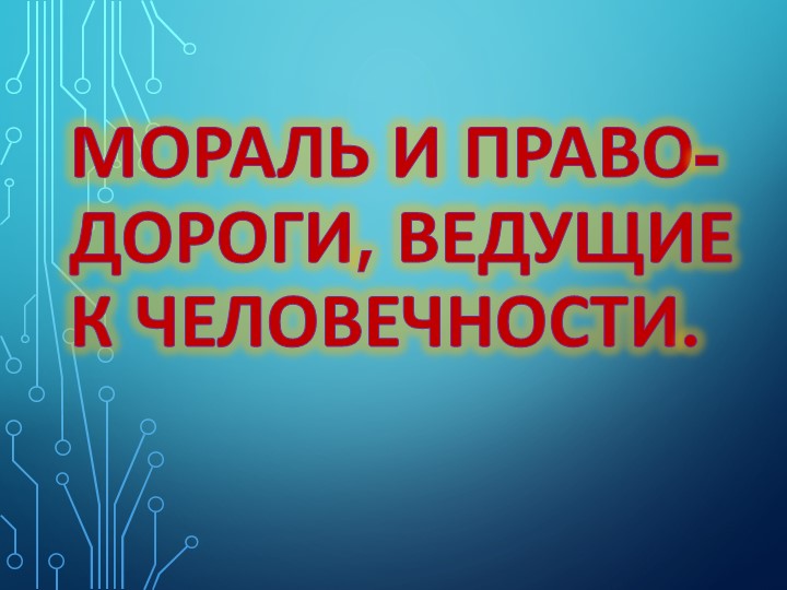 Презентация "Мораль и право- дороги, ведущие к человечности" - Скачать презентации бесплатно | Читать или скачать учебники для школы онлайн бесплатно ☑ Школьные учебники school-textbook.com