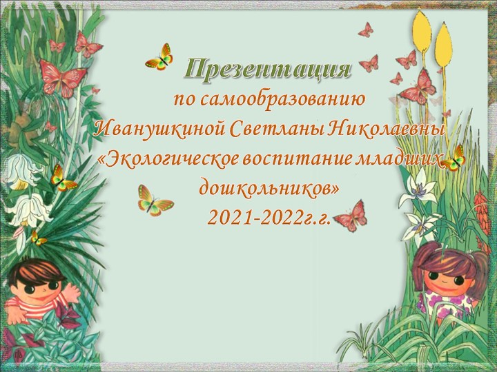 Презентация по самообразованию "Экологическое воспитание младших дошкольников" - Скачать презентации бесплатно | Читать или скачать учебники для школы онлайн бесплатно ☑ Школьные учебники school-textbook.com