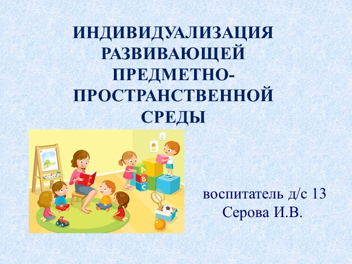 Презентация "Индивидуализация развивающей предметно-пространственной среды в дошкольном учреждении" - Скачать презентации бесплатно | Читать или скачать учебники для школы онлайн бесплатно ☑ Школьные учебники school-textbook.com