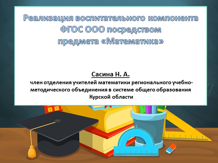 Презентация Реализация воспитательного компонента ФГОС ООО посредством предмета «Математика» Сасина Н. А. член отделения учителей математики регионального учебно-методического объединения в системе общего образования Курской области - Скачать презентации бесплатно | Читать или скачать учебники для школы онлайн бесплатно ☑ Школьные учебники school-textbook.com