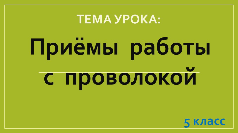 Презентация к уроку "Приёмы работы с проволокой " для 5 класса - Скачать презентации бесплатно | Читать или скачать учебники для школы онлайн бесплатно ☑ Школьные учебники school-textbook.com