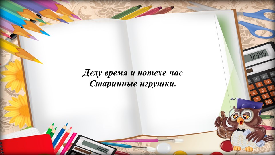 Презентация на тему " Делу время, а потехе час" - Скачать презентации бесплатно | Читать или скачать учебники для школы онлайн бесплатно ☑ Школьные учебники school-textbook.com