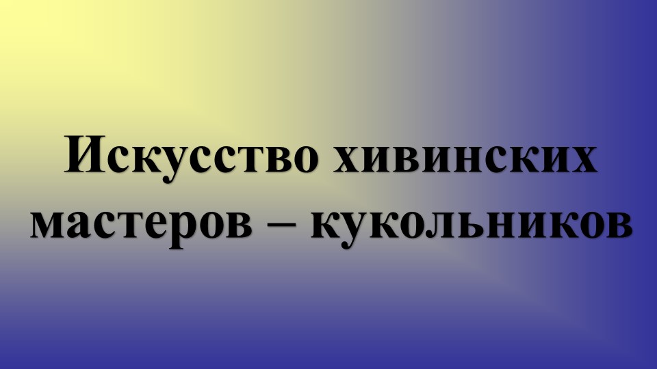 Искусство хивинских мастеров – кукольников - Скачать презентации бесплатно | Читать или скачать учебники для школы онлайн бесплатно ☑ Школьные учебники school-textbook.com