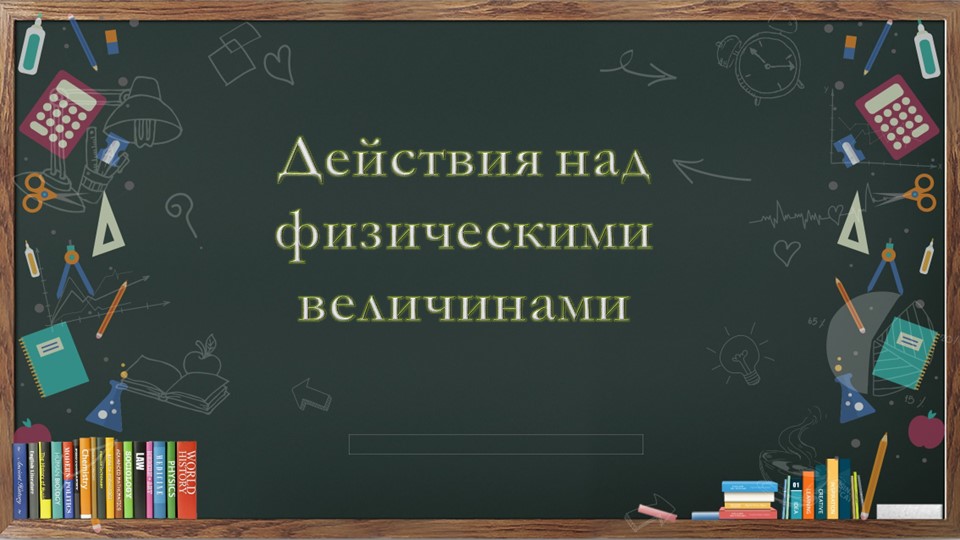 Презентация по физике на тему "Действия над физическими величинами" (7 класс) - Скачать презентации бесплатно | Читать или скачать учебники для школы онлайн бесплатно ☑ Школьные учебники school-textbook.com