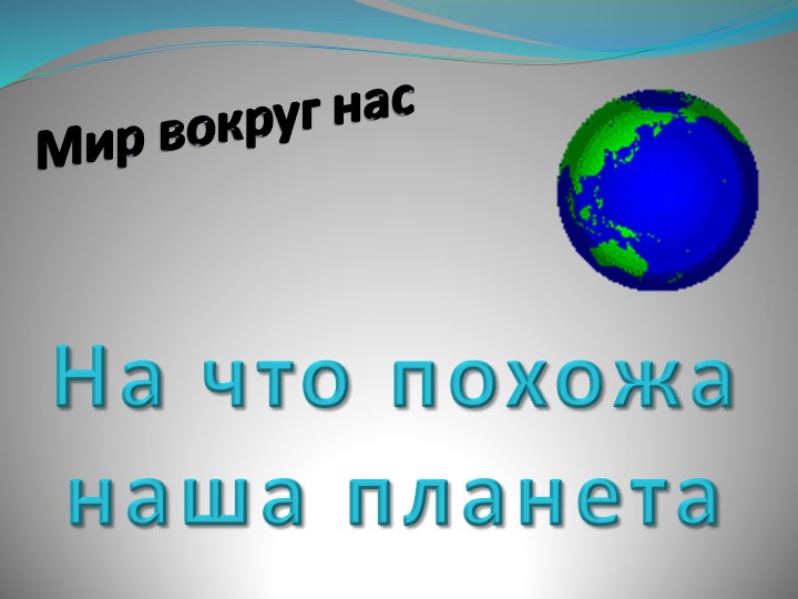 Презентация к уроку окружающего мира на тему "На что похожа наша планета ?" - Скачать презентации бесплатно | Читать или скачать учебники для школы онлайн бесплатно ☑ Школьные учебники school-textbook.com
