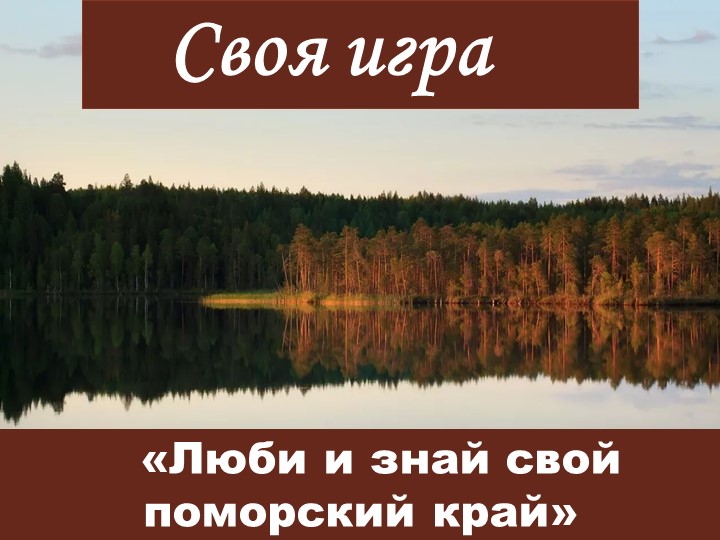 Познавательная краеведческая игра "Люби и знай свой Поморский край" - Скачать презентации бесплатно | Читать или скачать учебники для школы онлайн бесплатно ☑ Школьные учебники school-textbook.com