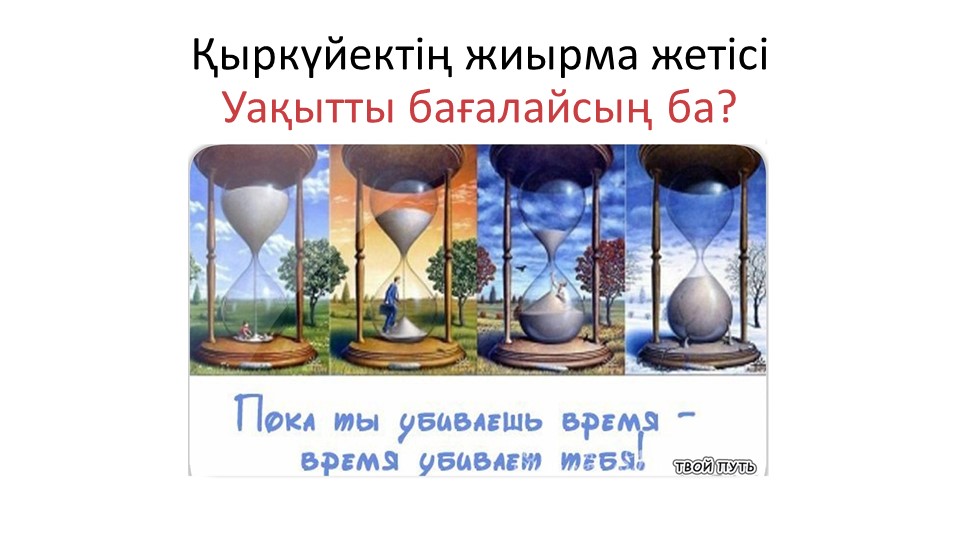 "Уақытты бағалайсың ба?" тақырыбында презентация - Скачать презентации бесплатно | Читать или скачать учебники для школы онлайн бесплатно ☑ Школьные учебники school-textbook.com