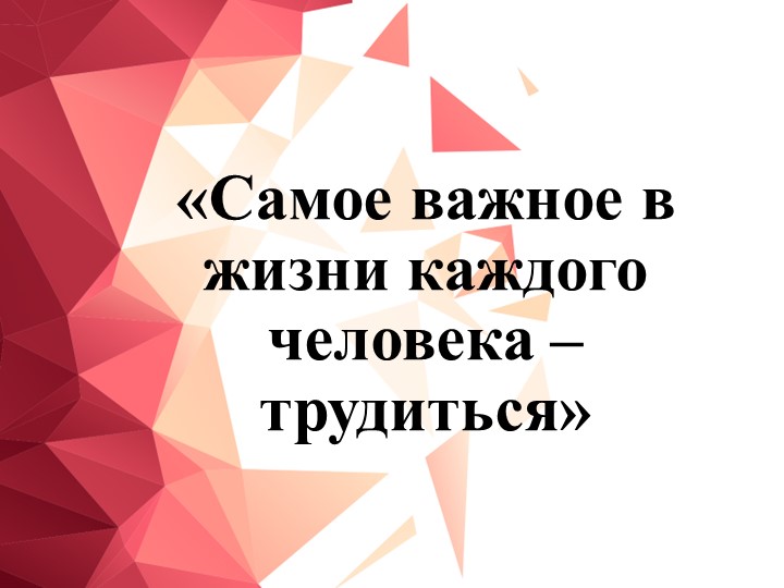 Классный час "Самое важное в жизни каждого человека – трудиться" - Скачать презентации бесплатно | Читать или скачать учебники для школы онлайн бесплатно ☑ Школьные учебники school-textbook.com