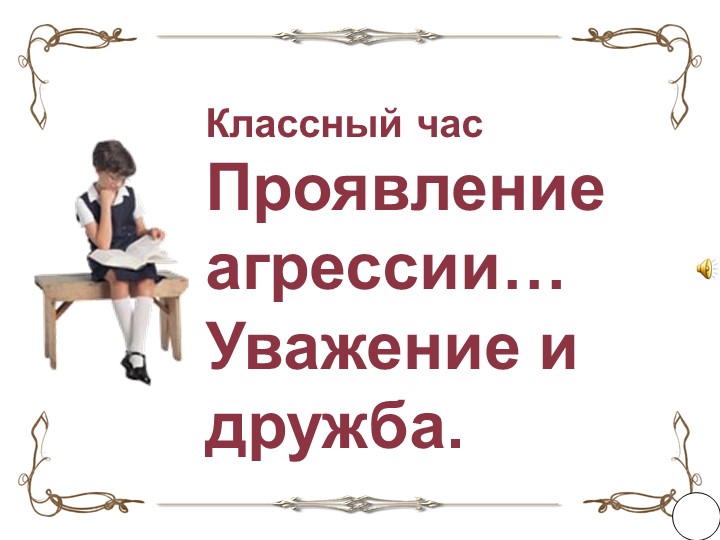 Классный час "Проявление агрессии. Уважение и дружба" - Скачать презентации бесплатно | Читать или скачать учебники для школы онлайн бесплатно ☑ Школьные учебники school-textbook.com