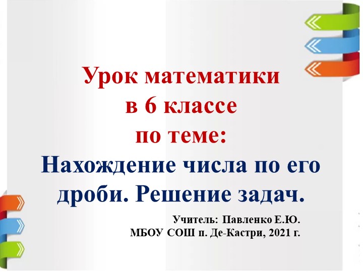Презентация урока по математике на тему "Нахождение числа по его дроби" (6 класс) - Скачать презентации бесплатно | Читать или скачать учебники для школы онлайн бесплатно ☑ Школьные учебники school-textbook.com
