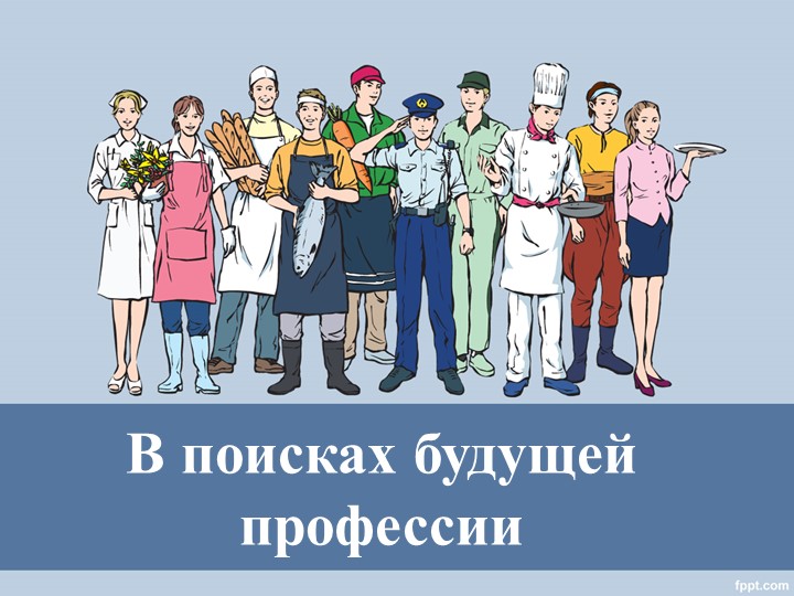 Презентация на тему :«В поисках будущей профессии» - Скачать презентации бесплатно | Читать или скачать учебники для школы онлайн бесплатно ☑ Школьные учебники school-textbook.com