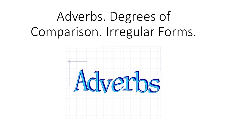 Презентация на тему "Adverbs. Degrees of comparison.Irregular forms." - Скачать презентации бесплатно | Читать или скачать учебники для школы онлайн бесплатно ☑ Школьные учебники school-textbook.com