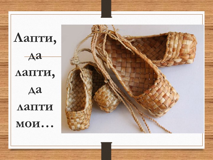 Презентация "Лапти, да лапти, да лапти мои" - Скачать презентации бесплатно | Читать или скачать учебники для школы онлайн бесплатно ☑ Школьные учебники school-textbook.com