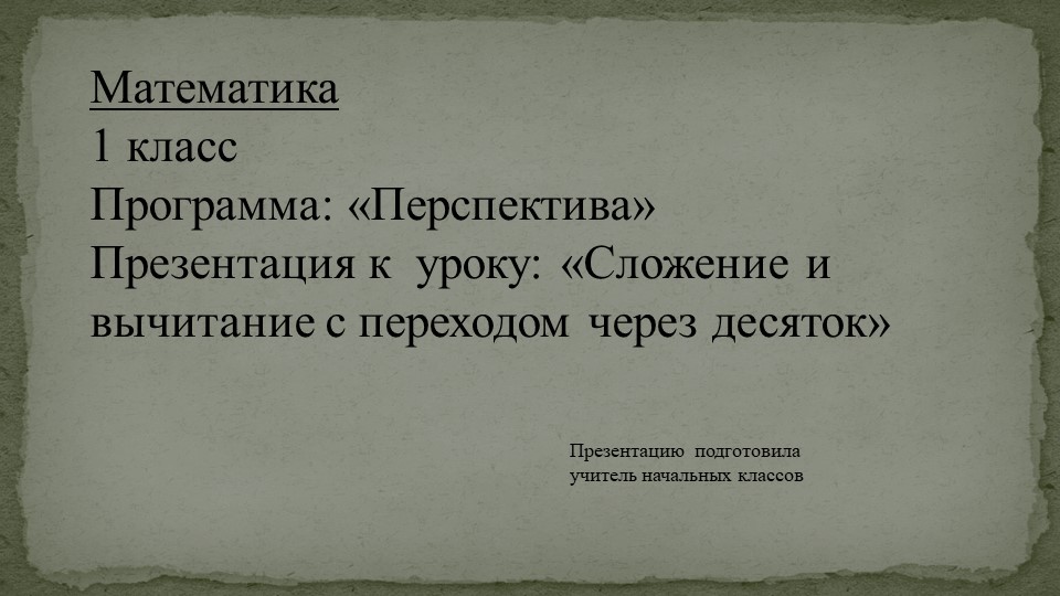Презентация по математике тема: "Сложение и вычитание с переходом через десяток" - Скачать презентации бесплатно | Читать или скачать учебники для школы онлайн бесплатно ☑ Школьные учебники school-textbook.com