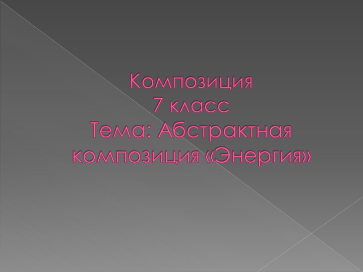 Презентация по композиции на тему "Абстрактная композиция "Энергия" (7 класс) - Скачать презентации бесплатно | Читать или скачать учебники для школы онлайн бесплатно ☑ Школьные учебники school-textbook.com