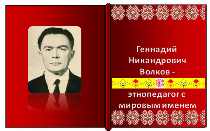 Презентация "Г.Н. Волков - этнопедагог с мировым именем" - Скачать презентации бесплатно | Читать или скачать учебники для школы онлайн бесплатно ☑ Школьные учебники school-textbook.com